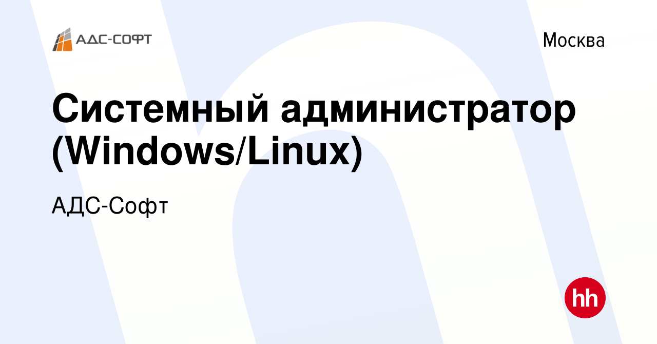 Вакансия Системный администратор (Windows/Linux) в Москве, работа в  компании АДС-Cофт (вакансия в архиве c 23 октября 2023)