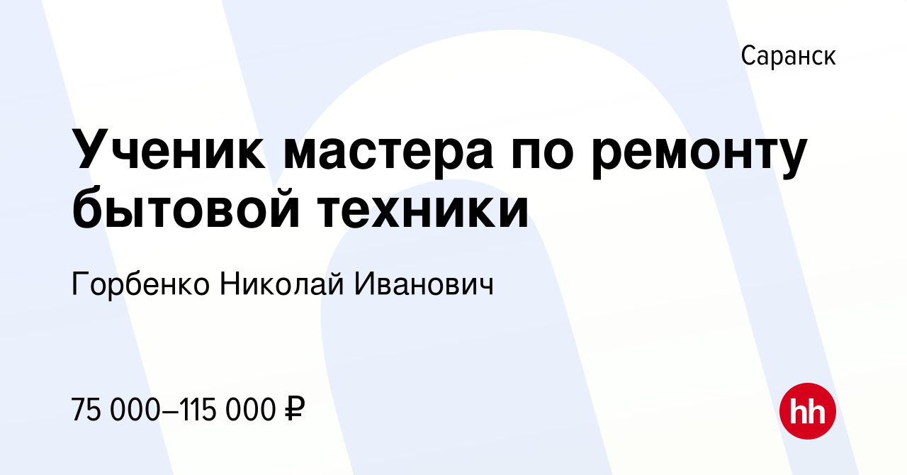 Вакансия Ученик мастера по ремонту бытовой техники в Саранске, работа в  компании Горбенко Николай Иванович (вакансия в архиве c 24 октября 2023)