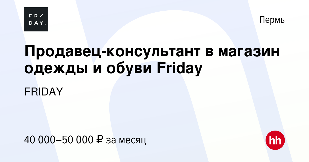 Вакансия Продавец-консультант в магазин одежды и обуви Friday в Перми,  работа в компании FRIDAY (вакансия в архиве c 24 октября 2023)