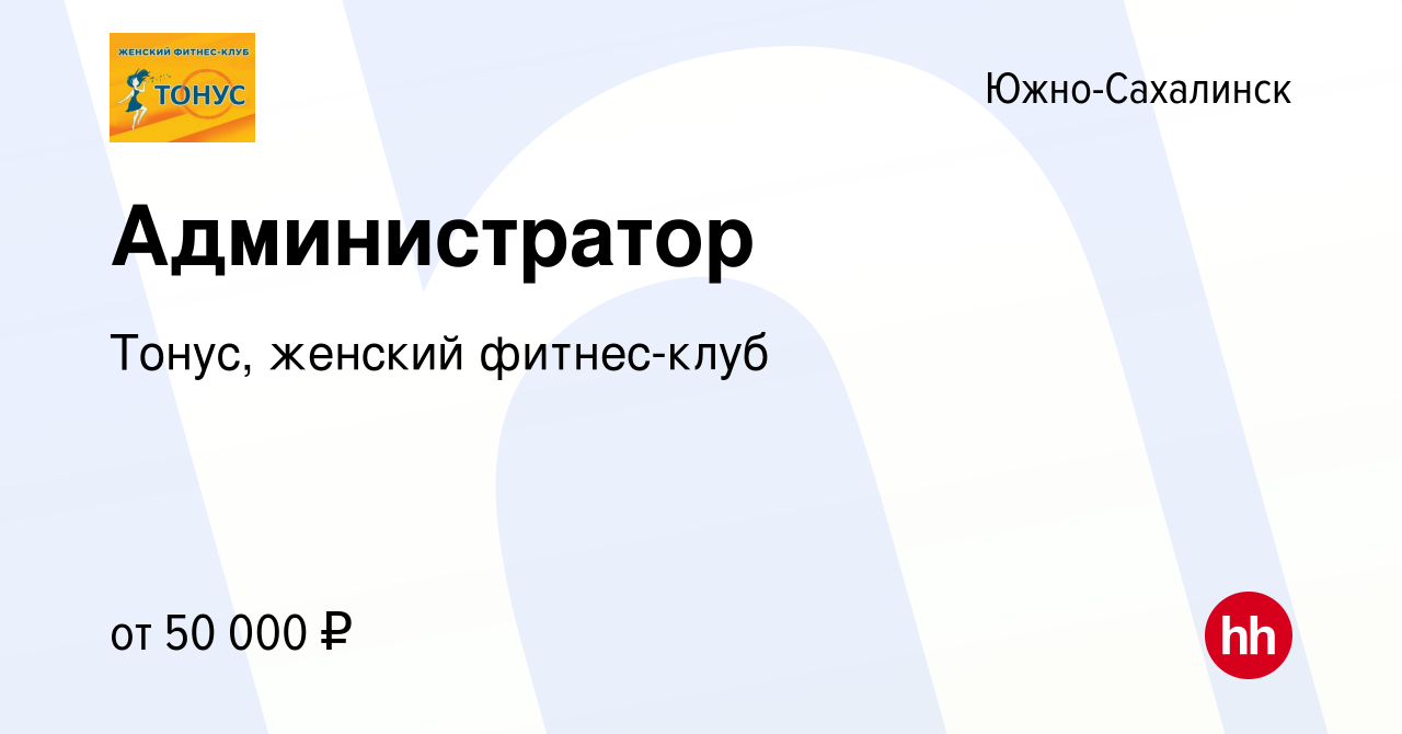 Вакансия Администратор в Южно-Сахалинске, работа в компании Тонус, женский  фитнес-клуб (вакансия в архиве c 24 октября 2023)