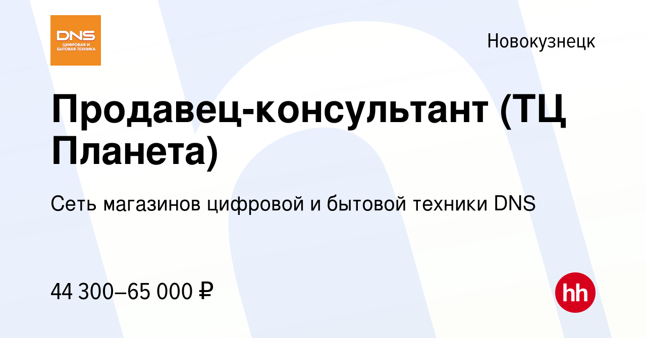 Вакансия Продавец-консультант (ТЦ Планета) в Новокузнецке, работа в  компании Сеть магазинов цифровой и бытовой техники DNS (вакансия в архиве c  23 октября 2023)