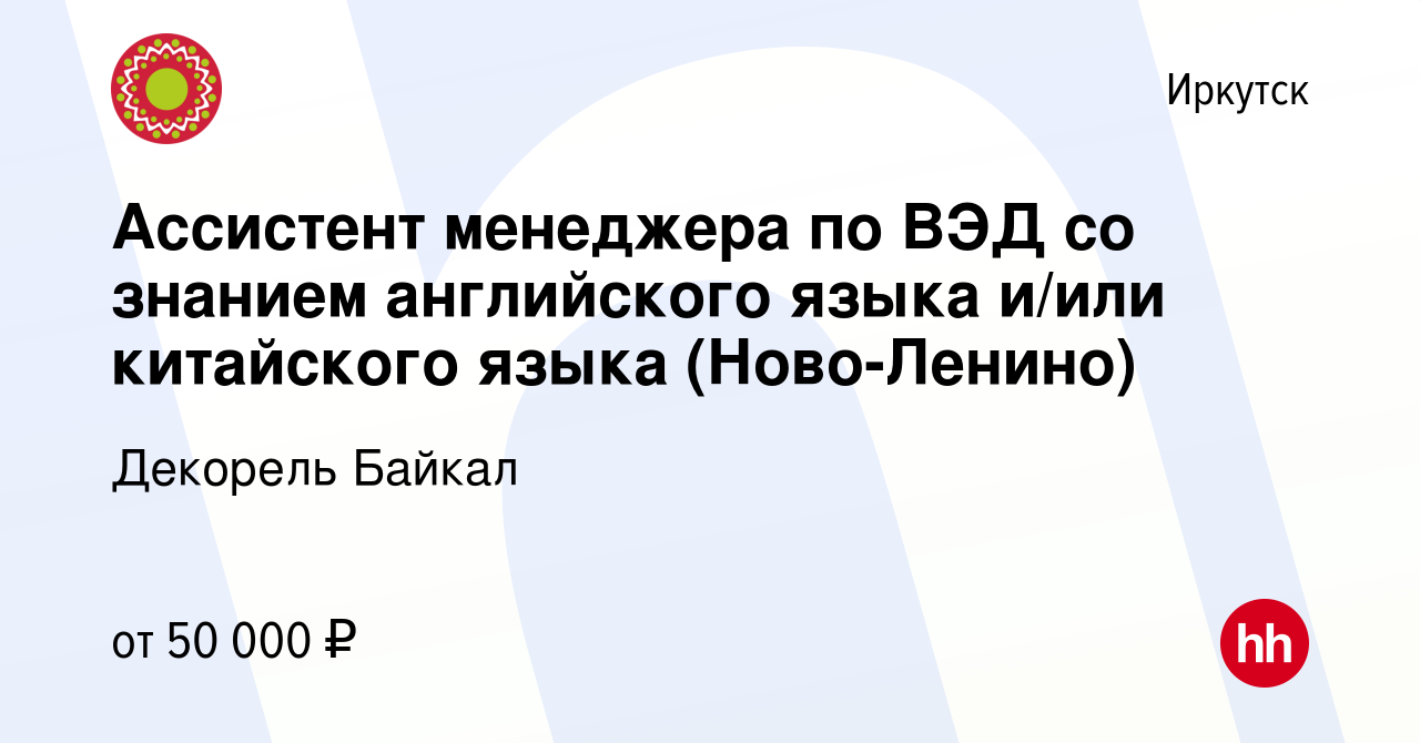 Вакансия Ассистент менеджера по ВЭД со знанием английского языка и/или  китайского языка (Ново-Ленино) в Иркутске, работа в компании Декорель  Байкал (вакансия в архиве c 11 апреля 2024)