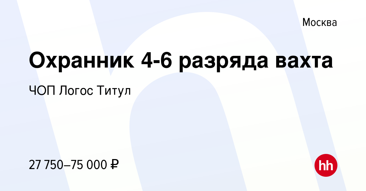 Вакансия Охранник 4-6 разряда вахта в Москве, работа в компании ЧОП Логос  Титул (вакансия в архиве c 25 октября 2023)