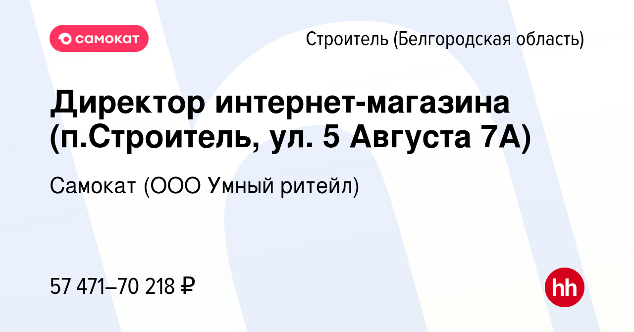 Вакансия Директор интернет-магазина (п.Строитель, ул. 5 Августа 7А) в  Строителе (Белгородская область), работа в компании Самокат (ООО Умный  ритейл) (вакансия в архиве c 23 октября 2023)