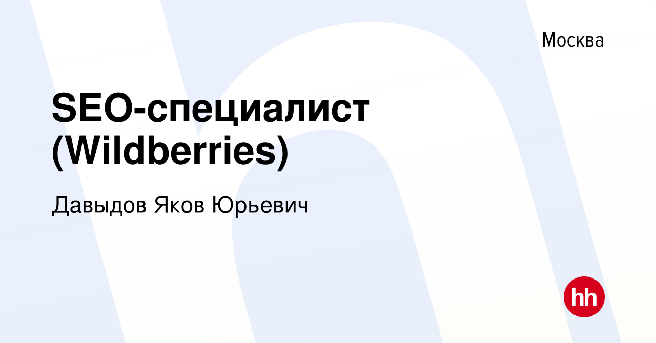 Вакансия SEO-специалист (Wildberries) в Москве, работа в компании Давыдов  Яков Юрьевич (вакансия в архиве c 25 октября 2023)