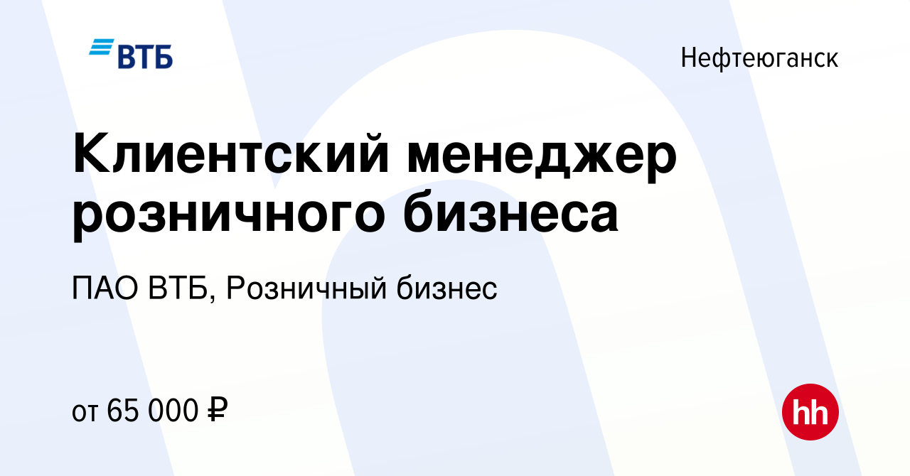 Вакансия Клиентский менеджер розничного бизнеса в Нефтеюганске, работа в  компании ПАО ВТБ, Розничный бизнес (вакансия в архиве c 17 октября 2023)