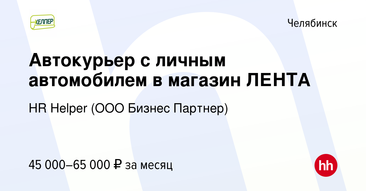 Вакансия Автокурьер с личным автомобилем в магазин ЛЕНТА в Челябинске,  работа в компании HR Helper (ООО Бизнес Партнер) (вакансия в архиве c 25  октября 2023)