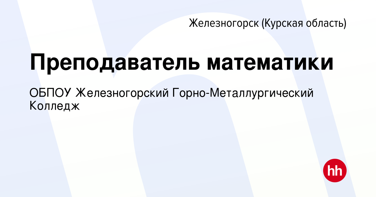 Вакансия Преподаватель математики в Железногорске, работа в компании ОБПОУ  Железногорский Горно-Металлургический Колледж (вакансия в архиве c 5  октября 2023)