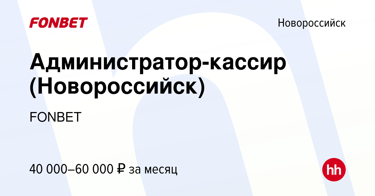 Вакансия Администратор-кассир (Новороссийск) в Новороссийске, работа в  компании FONBET (вакансия в архиве c 22 ноября 2023)