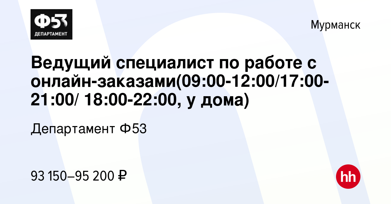 Вакансия Ведущий специалист по работе с  онлайн-заказами(09:00-12:00/17:00-21:00/ 18:00-22:00, у дома) в Мурманске,  работа в компании Департамент Ф53 (вакансия в архиве c 25 октября 2023)