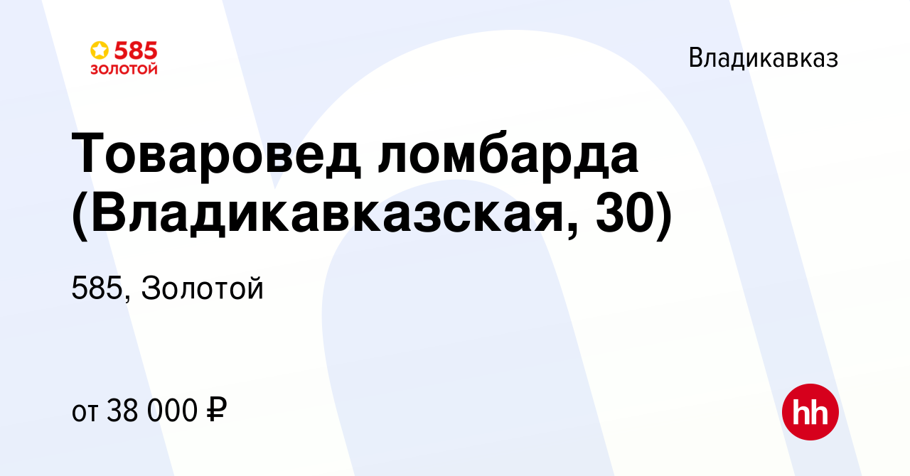 Вакансия Товаровед ломбарда (Владикавказская, 30) во Владикавказе, работа в  компании 585, Золотой (вакансия в архиве c 10 января 2024)