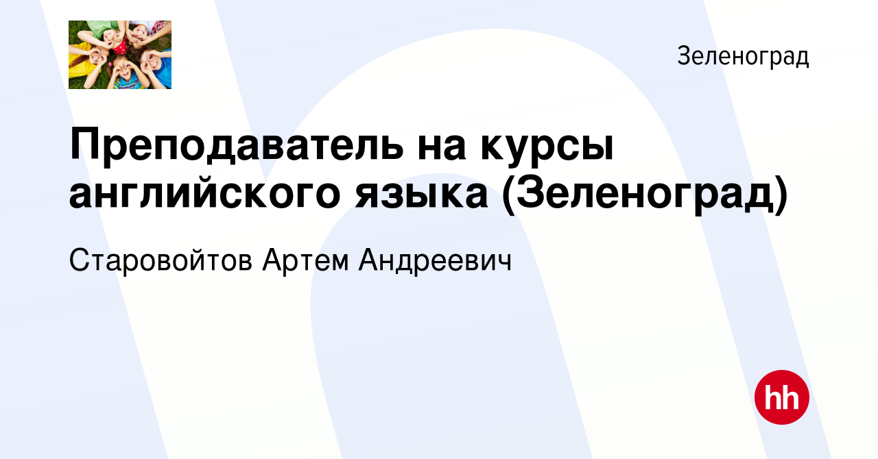 Вакансия Преподаватель на курсы английского языка (Зеленоград) в  Зеленограде, работа в компании Старовойтов Артем Андреевич (вакансия в  архиве c 25 октября 2023)