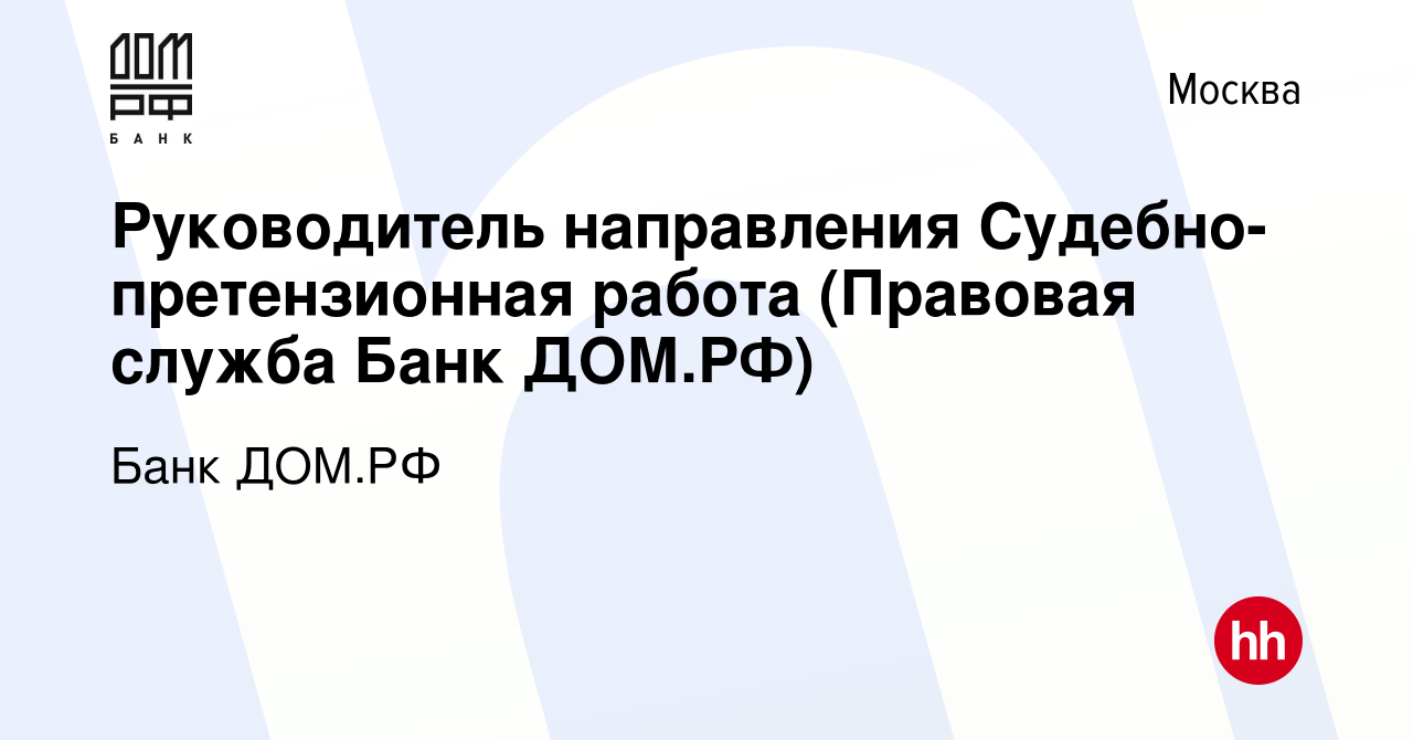 Вакансия Руководитель направления Судебно-претензионная работа (Правовая  служба Банк ДОМ.РФ) в Москве, работа в компании Банк ДОМ.РФ (вакансия в  архиве c 17 декабря 2023)