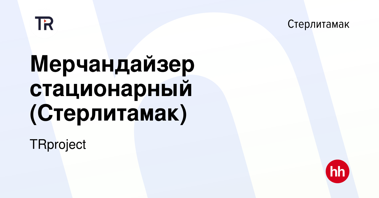 Вакансия Мерчандайзер стационарный (Стерлитамак) в Стерлитамаке, работа в  компании TRproject (вакансия в архиве c 16 октября 2023)