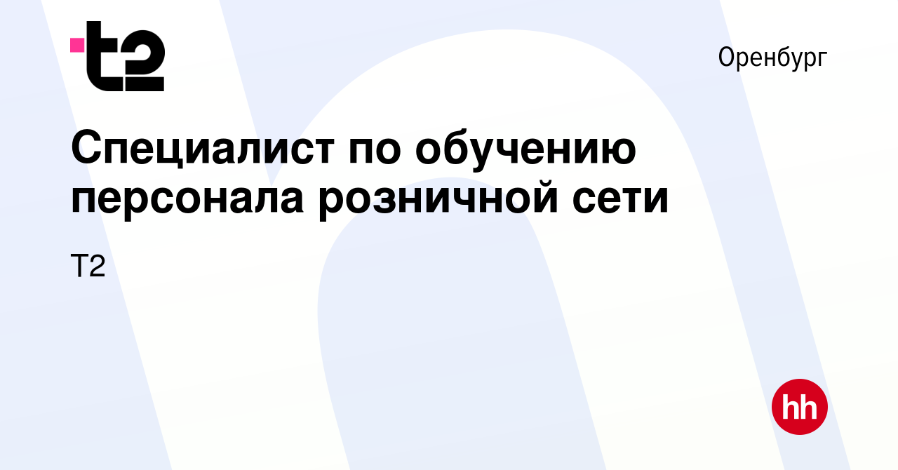 Вакансия Специалист по обучению персонала розничной сети в Оренбурге,  работа в компании Tele2 (вакансия в архиве c 31 октября 2023)