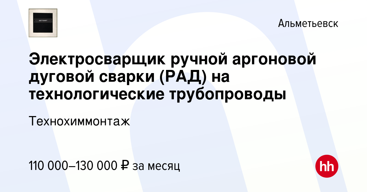 Вакансия Электросварщик ручной аргоновой дуговой сварки (РАД) на  технологические трубопроводы в Альметьевске, работа в компании  Технохиммонтаж (вакансия в архиве c 25 октября 2023)