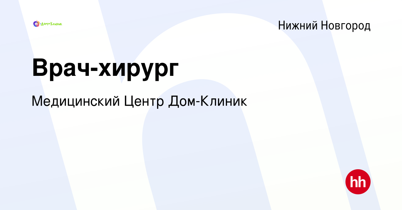 Вакансия Врач-хирург в Нижнем Новгороде, работа в компании Медицинский  Центр Дом-Клиник (вакансия в архиве c 25 октября 2023)