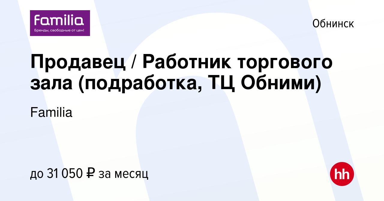 Вакансия Продавец / Работник торгового зала (подработка, ТЦ Обними) в  Обнинске, работа в компании Familia (вакансия в архиве c 25 октября 2023)