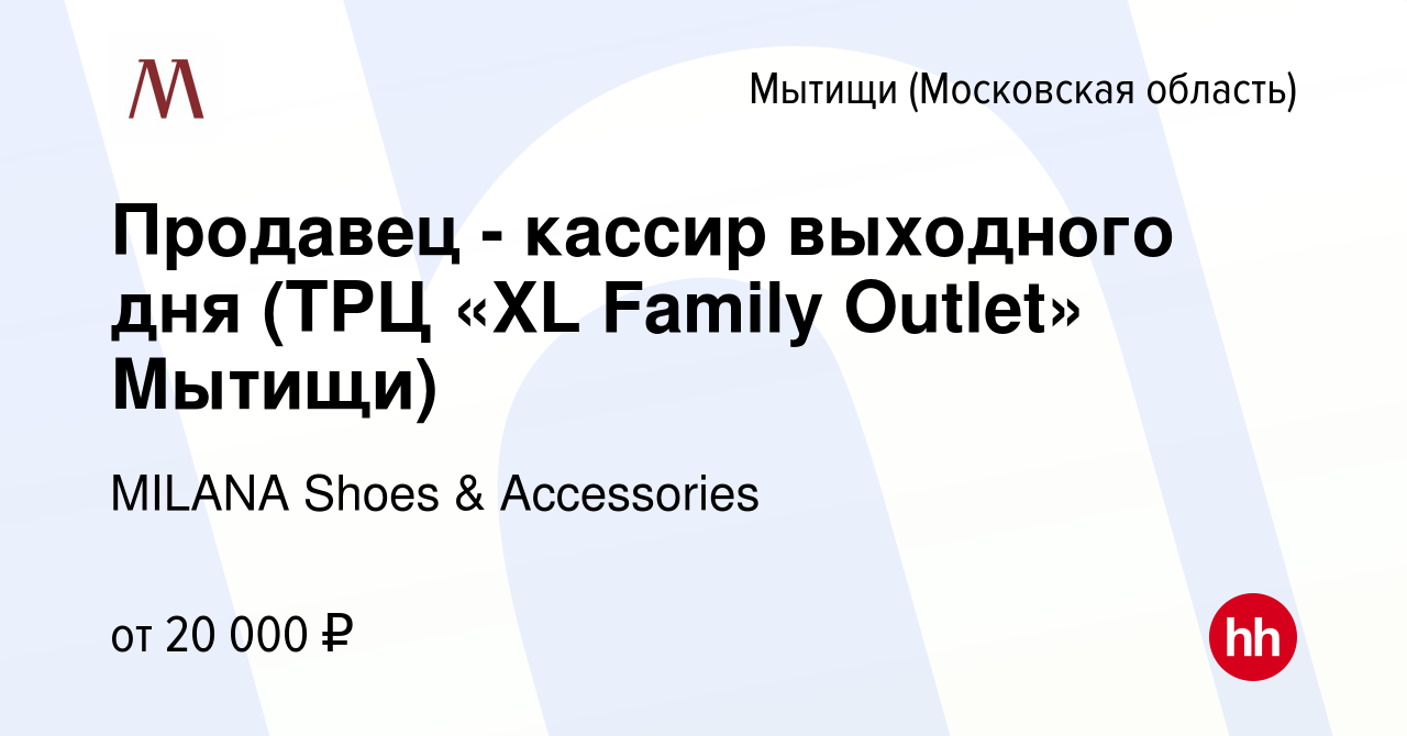 Вакансия Продавец - кассир выходного дня (ТРЦ «XL Family Outlet» Мытищи) в  Мытищах, работа в компании MILANA Shoes & Accessories (вакансия в архиве c  26 декабря 2023)