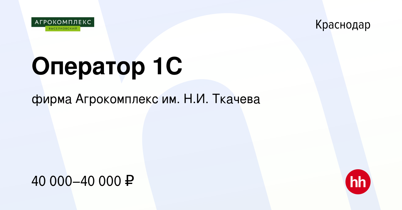 Вакансия Оператор 1C в Краснодаре, работа в компании фирма Агрокомплекс им.  Н.И. Ткачева (вакансия в архиве c 25 октября 2023)