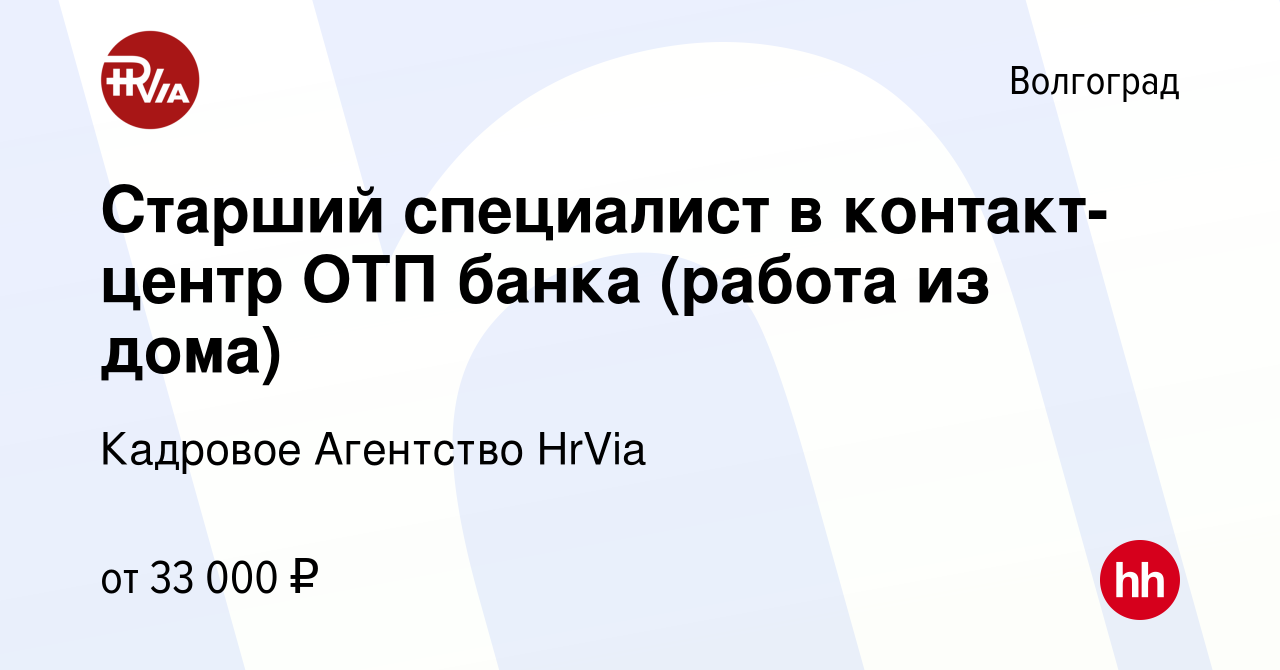 Вакансия Старший специалист в контакт-центр ОТП банка (работа из дома) в  Волгограде, работа в компании Кадровое Агентство HrVia (вакансия в архиве c  20 декабря 2023)