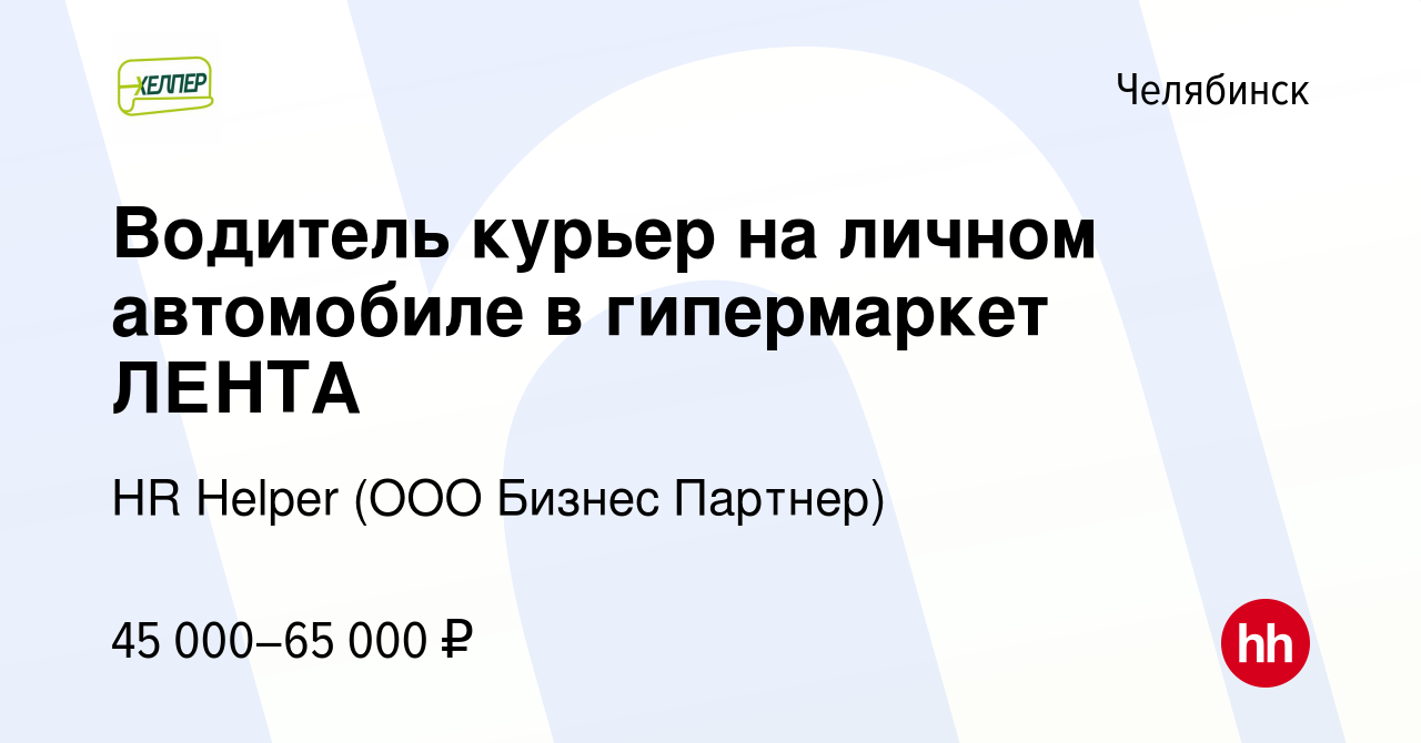 Вакансия Водитель курьер на личном автомобиле в гипермаркет ЛЕНТА в  Челябинске, работа в компании HR Helper (ООО Бизнес Партнер) (вакансия в  архиве c 25 октября 2023)