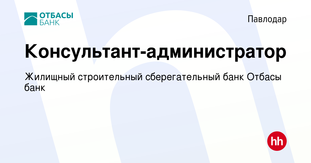 Вакансия Консультант-администратор в Павлодаре, работа в компании Жилищный  строительный сберегательный банк Отбасы банк (вакансия в архиве c 25  октября 2023)