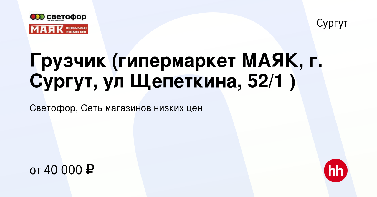 Вакансия Грузчик (гипермаркет МАЯК, г. Сургут, ул Щепеткина, 52/1 ) в  Сургуте, работа в компании Светофор, Сеть магазинов низких цен (вакансия в  архиве c 25 октября 2023)