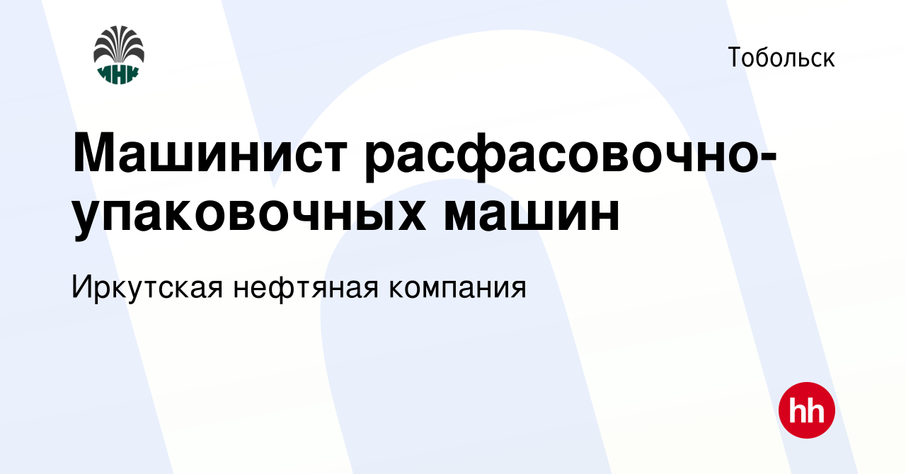 Вакансия Машинист расфасовочно-упаковочных машин в Тобольске, работа в  компании Иркутская нефтяная компания (вакансия в архиве c 25 октября 2023)