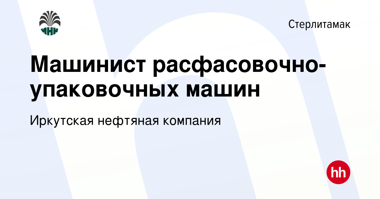 Вакансия Машинист расфасовочно-упаковочных машин в Стерлитамаке, работа в  компании Иркутская нефтяная компания (вакансия в архиве c 25 октября 2023)