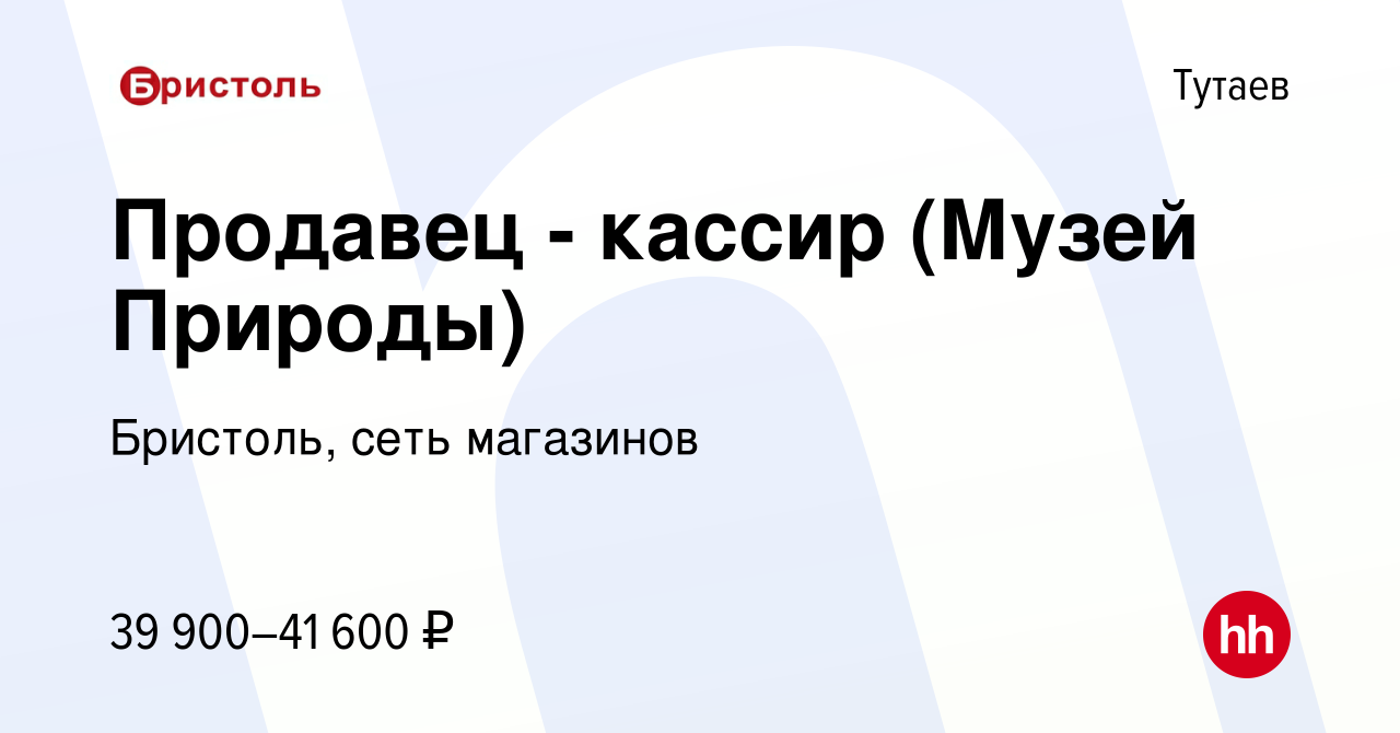 Вакансия Продавец - кассир (Музей Природы) в Тутаеве, работа в компании  Бристоль, сеть магазинов (вакансия в архиве c 19 января 2024)