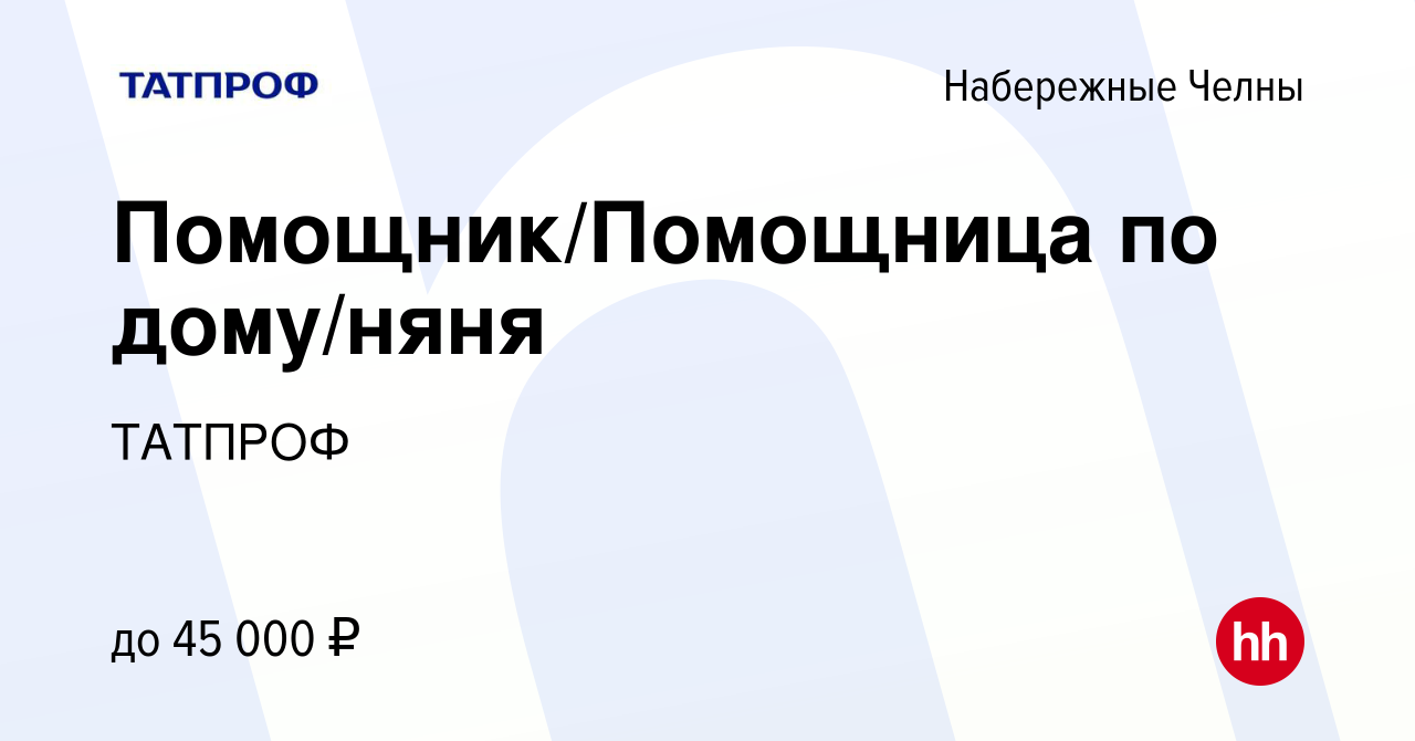 Вакансия Помощник/Помощница по дому/няня в Набережных Челнах, работа в  компании ТАТПРОФ (вакансия в архиве c 26 октября 2023)