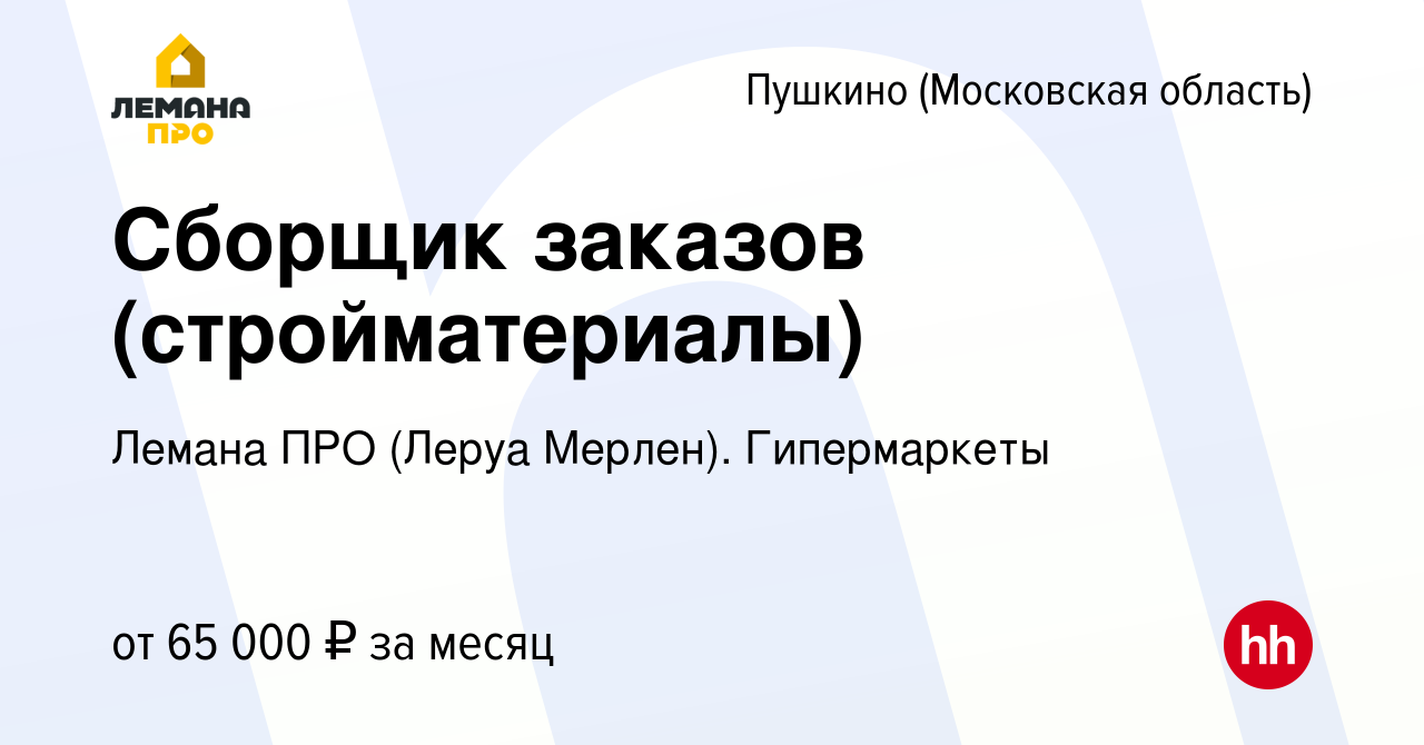 Вакансия Сборщик заказов (стройматериалы) в Пушкино (Московская область) ,  работа в компании Леруа Мерлен. Гипермаркеты (вакансия в архиве c 29  октября 2023)