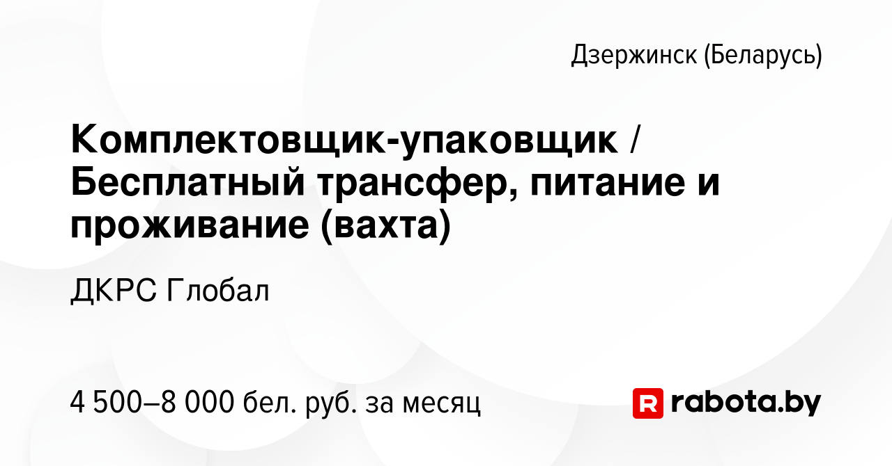 Вакансия Комплектовщик-упаковщик / Бесплатный трансфер, питание и  проживание (вахта) в Дзержинске, работа в компании ДКРС Глобал (вакансия в  архиве c 26 октября 2023)