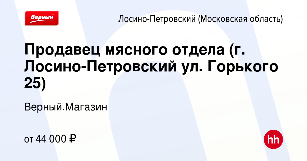 Вакансия Продавец мясного отдела (г. Лосино-Петровский ул. Горького 25) в  Лосино-Петровском, работа в компании Верный.Магазин (вакансия в архиве c 25  декабря 2023)