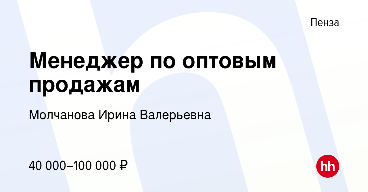 Вакансия Менеджер по оптовым продажам в Пензе, работа в компании Молчанова  Ирина Валерьевна (вакансия в архиве c 9 октября 2023)