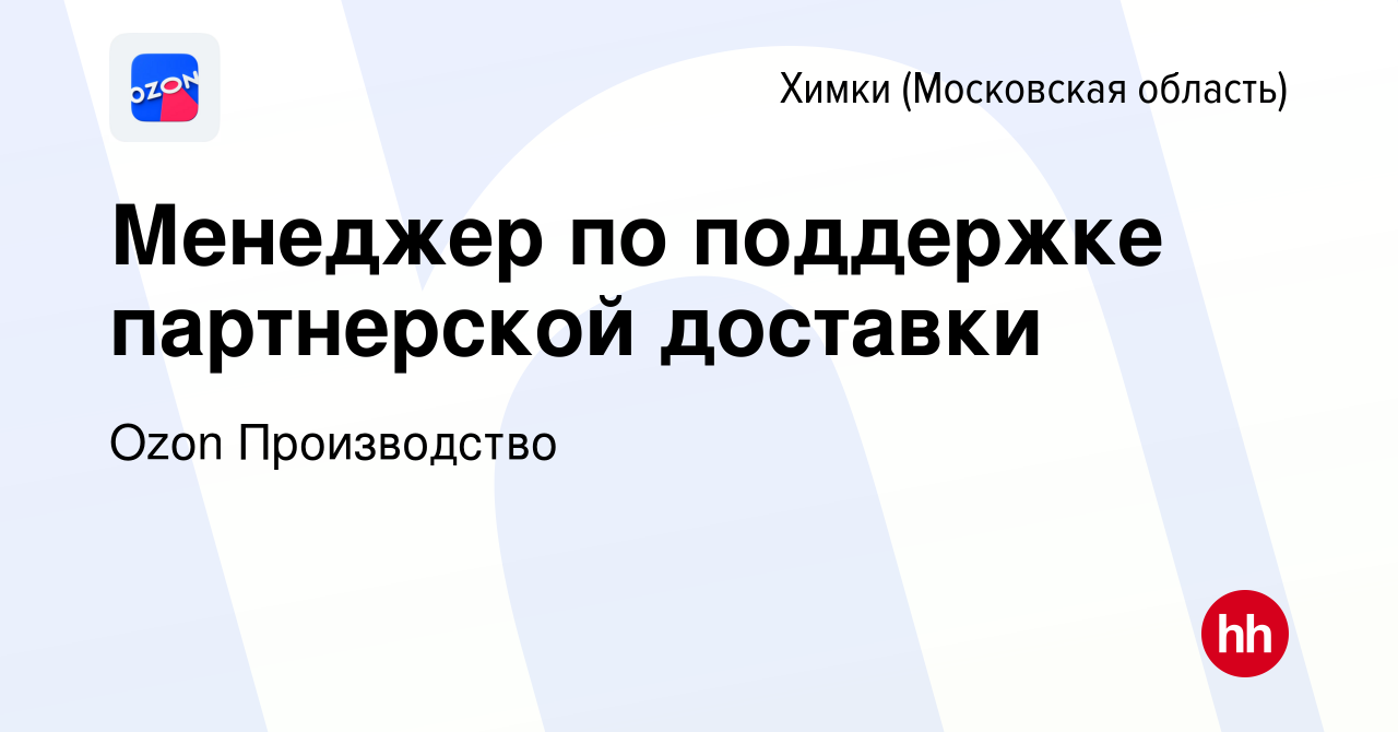 Вакансия Менеджер по поддержке партнерской доставки в Химках, работа в  компании Ozon Производство (вакансия в архиве c 24 октября 2023)