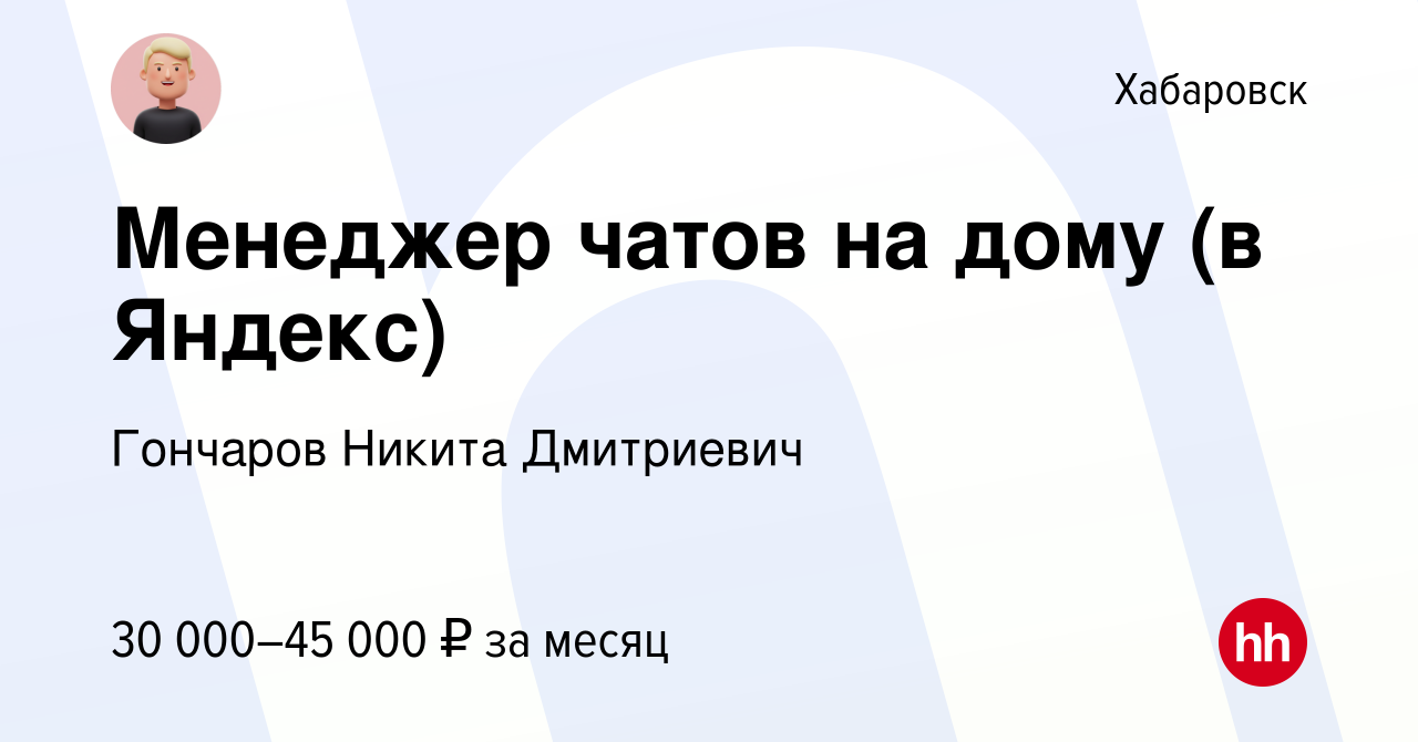 Вакансия Менеджер чатов на дому (в Яндекс) в Хабаровске, работа в компании  Гончаров Никита Дмитриевич (вакансия в архиве c 26 октября 2023)