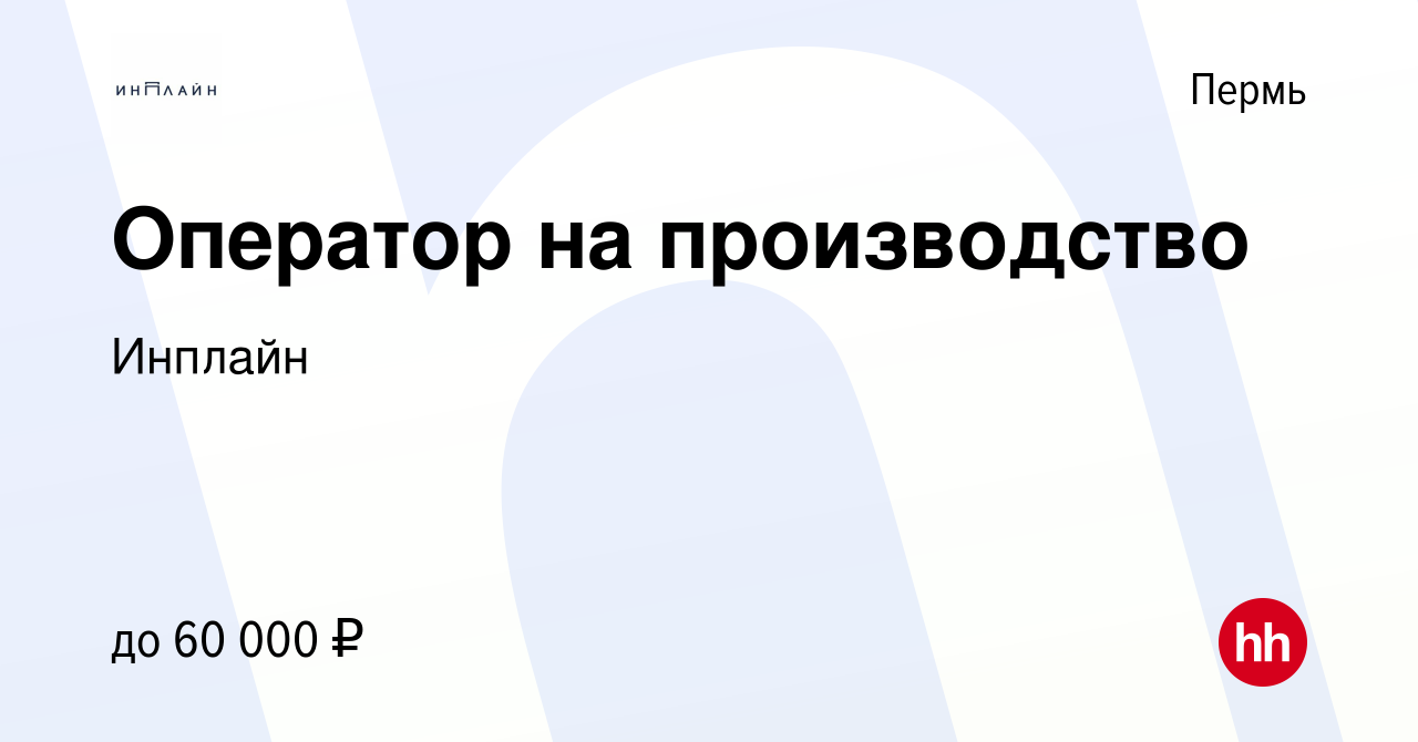 Вакансия Оператор на производство в Перми, работа в компании Инплайн  (вакансия в архиве c 23 февраля 2024)