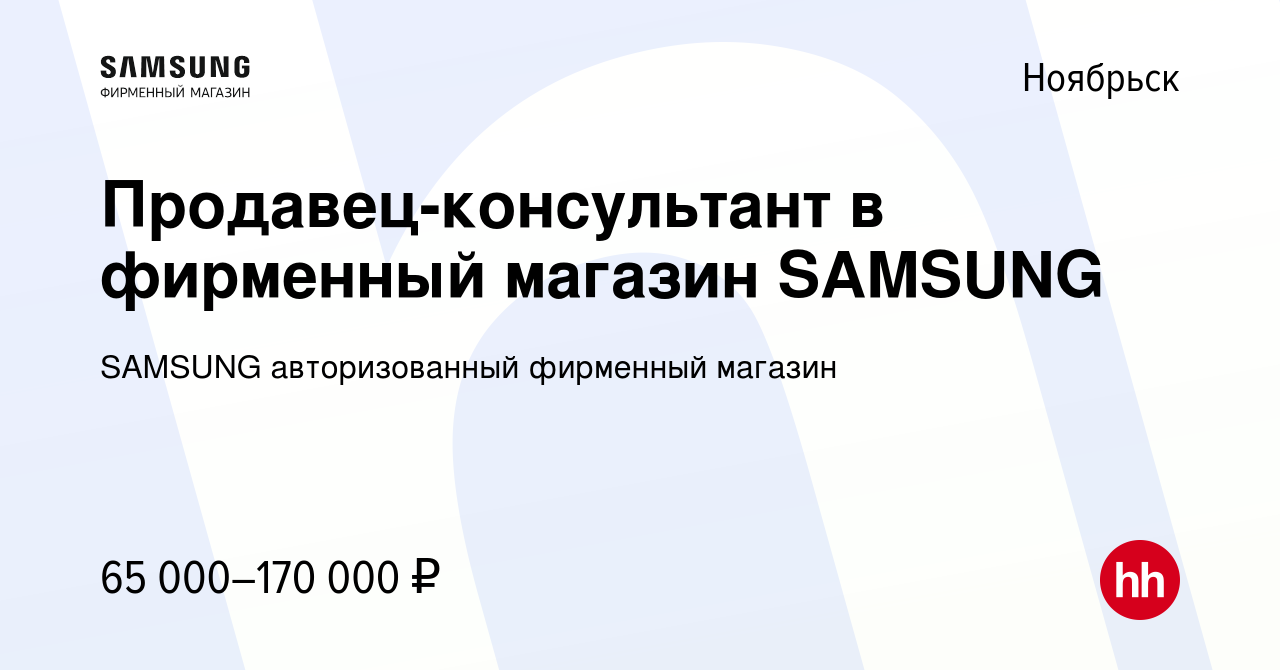 Вакансия Продавец-консультант в фирменный магазин SAMSUNG в Ноябрьске,  работа в компании SAMSUNG авторизованный фирменный магазин (вакансия в  архиве c 26 октября 2023)