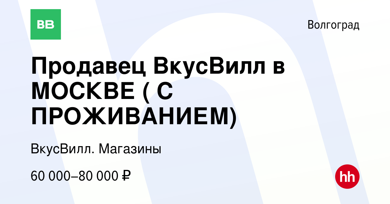 Вакансия Продавец ВкусВилл в МОСКВЕ ( С ПРОЖИВАНИЕМ) в Волгограде, работа в  компании ВкусВилл. Магазины