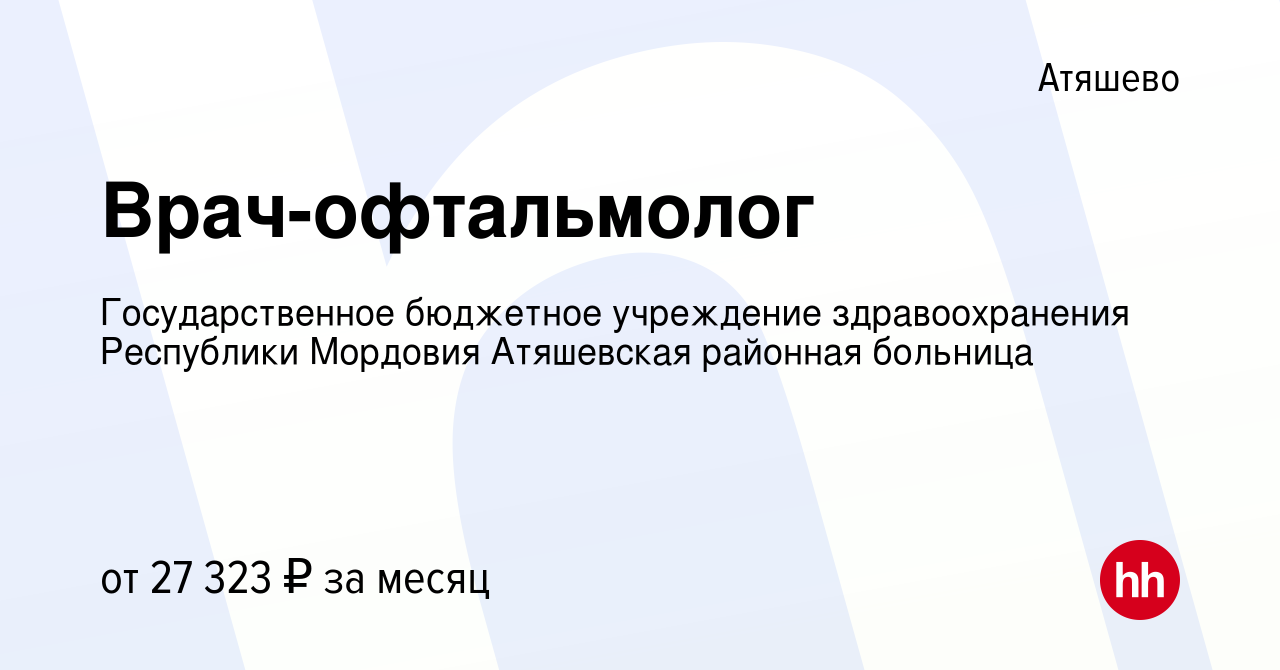 Вакансия Врач-офтальмолог в Атяшеве, работа в компании Государственное  бюджетное учреждение здравоохранения Республики Мордовия Атяшевская  районная больница (вакансия в архиве c 26 сентября 2023)