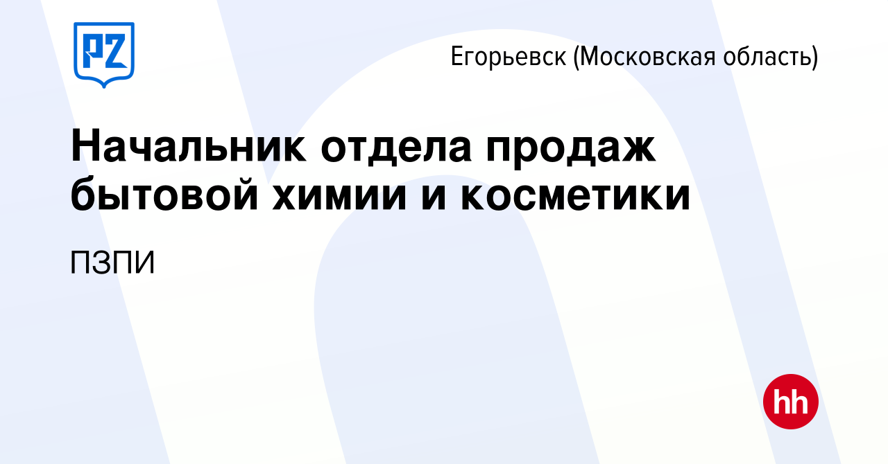 Вакансия Начальник отдела продаж бытовой химии и косметики в Егорьевске,  работа в компании ПЗПИ (вакансия в архиве c 22 ноября 2023)