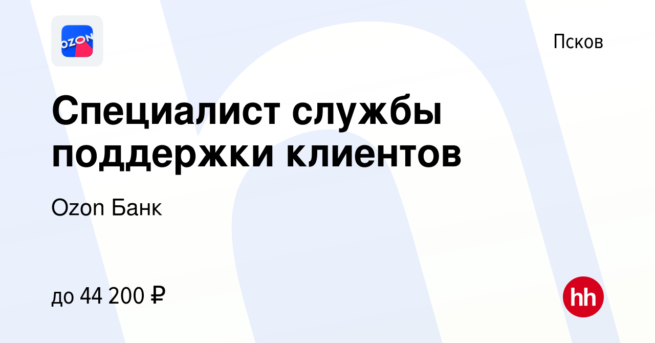 Вакансия Специалист службы поддержки клиентов в Пскове, работа в компании  Ozon Fintech (вакансия в архиве c 10 октября 2023)