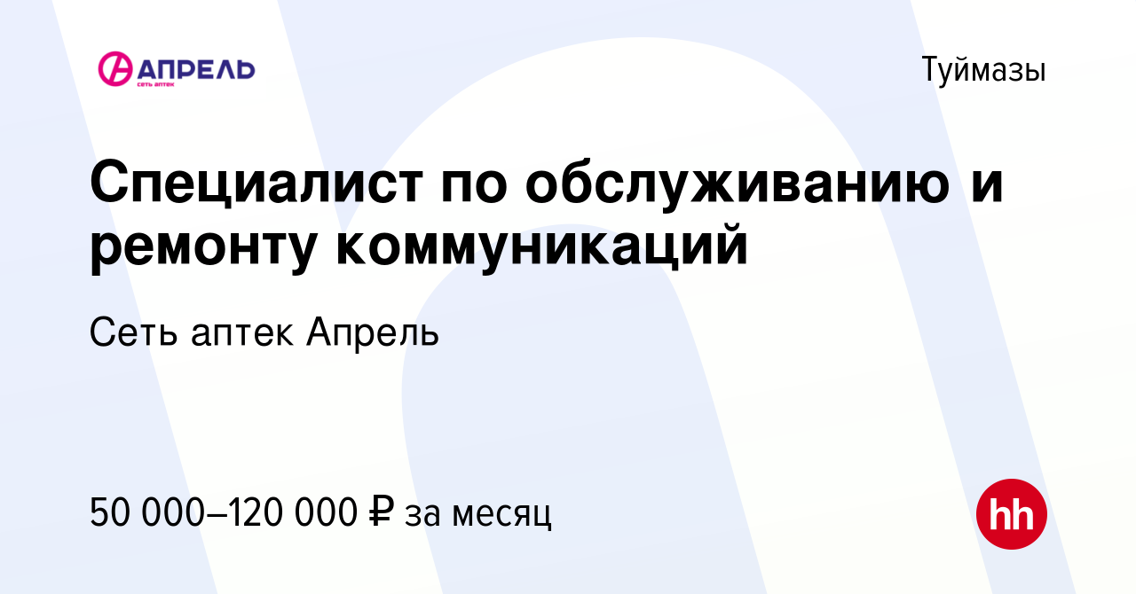 Вакансия Специалист по обслуживанию и ремонту коммуникаций в Туймазах,  работа в компании Сеть аптек Апрель (вакансия в архиве c 23 ноября 2023)