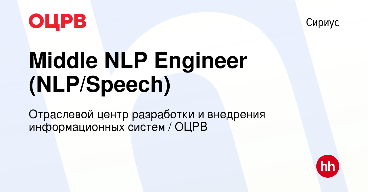 Вакансия Middle NLP Engineer (NLP/Speech) в Сириусе, работа в компании  Отраслевой центр разработки и внедрения информационных систем / ОЦРВ  (вакансия в архиве c 26 октября 2023)