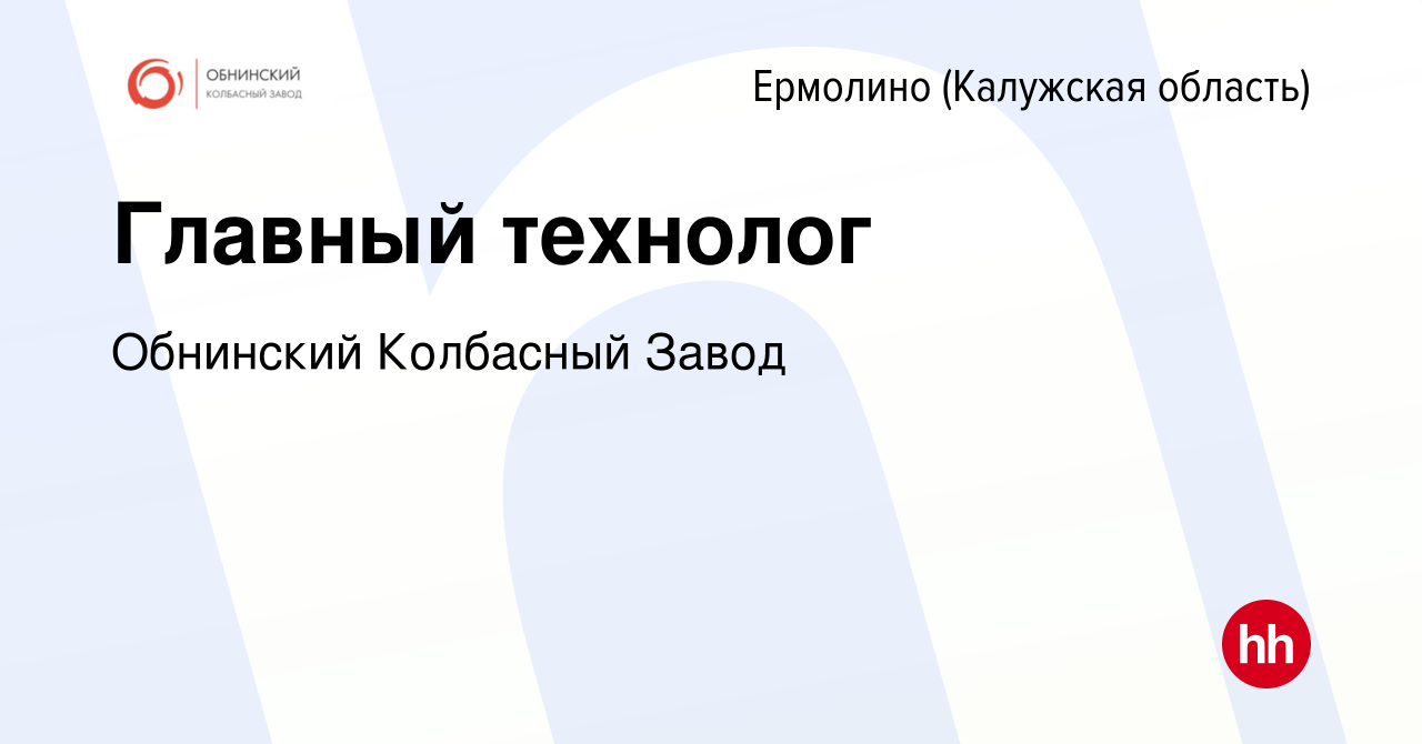 Вакансия Главный технолог в Ермолино (Калужская область), работа в компании  Обнинский Колбасный Завод (вакансия в архиве c 26 октября 2023)