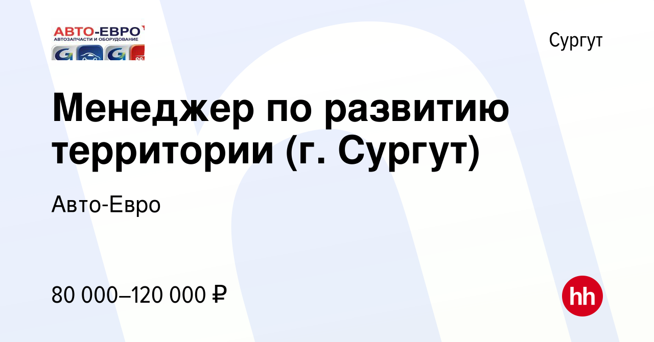 Вакансия Менеджер по развитию территории (г. Сургут) в Сургуте, работа в  компании Авто-Евро (вакансия в архиве c 22 октября 2023)