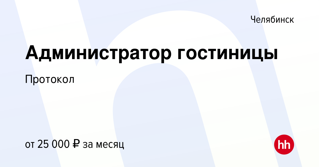 Вакансия Администратор гостиницы в Челябинске, работа в компании Протокол ( вакансия в архиве c 26 октября 2023)