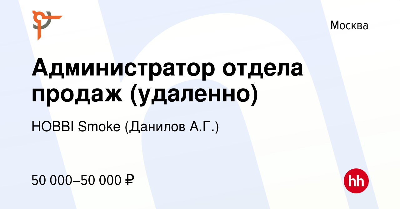 Вакансия Администратор отдела продаж (удаленно) в Москве, работа в компании  HOBBI Smoke (Данилов А.Г.) (вакансия в архиве c 26 октября 2023)